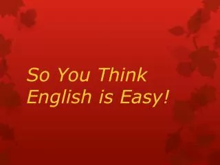 So You Think English is Easy!