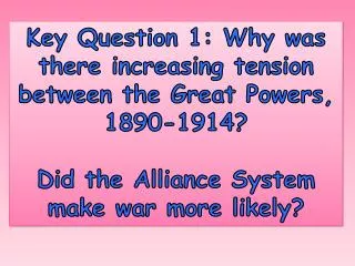 Key Question 1: Why was there increasing tension between the Great Powers, 1890-1914?