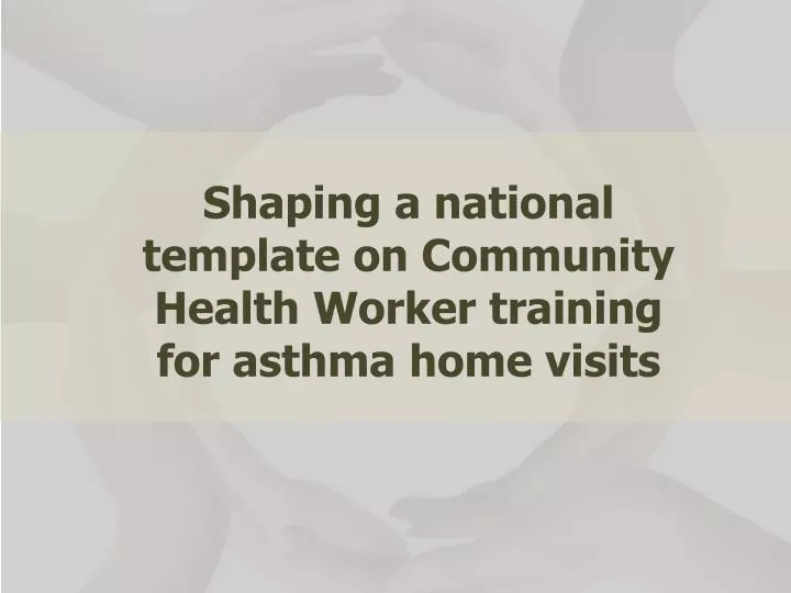 shaping a national template on community health worker training for asthma home visits