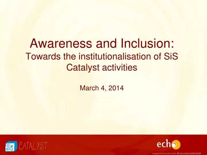 awareness and inclusion towards the institutionalisation of sis catalyst activities march 4 2014