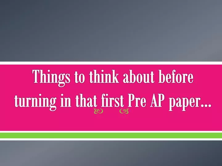 things to think about before turning in that first pre ap paper