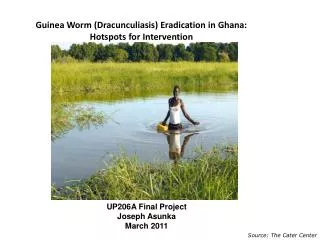 Guinea Worm ( Dracunculiasis ) Eradication in Ghana: Hotspots for Intervention