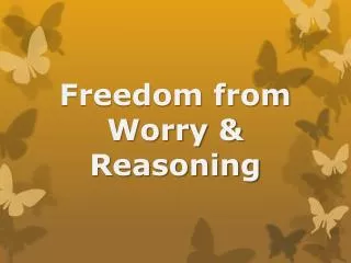 Freedom from Worry &amp; Reasoning