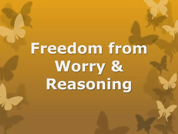 freedom from worry reasoning