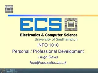 INFO 1010 Personal / Professional Development Hugh Davis hcd@ecs.soton.ac.uk