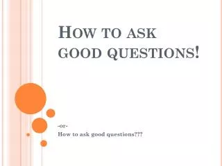 How to ask good questions!