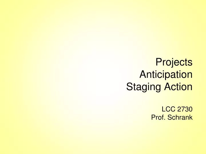 projects anticipation staging action lcc 2730 prof schrank
