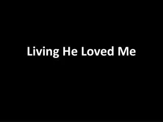 Living He Loved Me