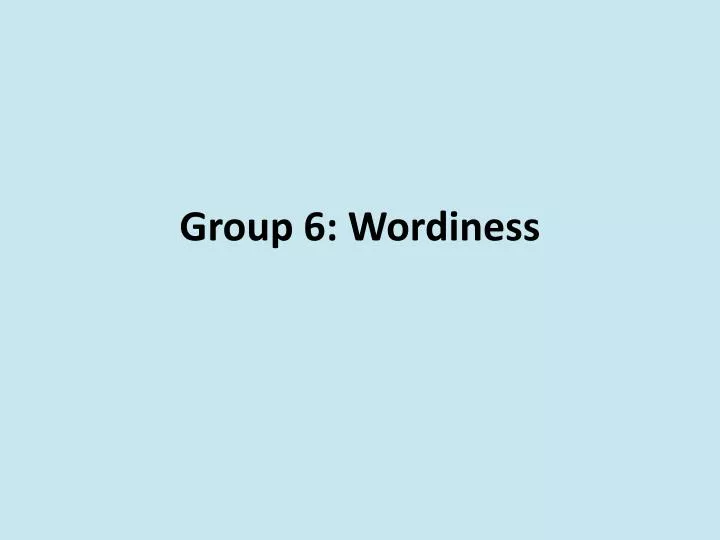 group 6 wordiness