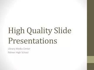 High Quality Slide Presentations