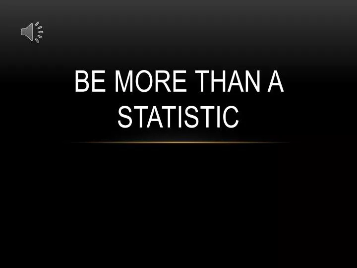 be more than a statistic
