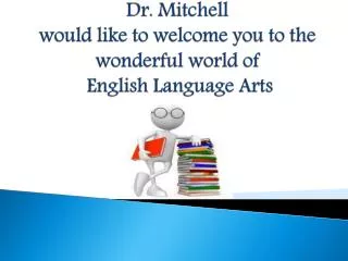 Dr. Mitchell would like to welcome you to the wonderful world of English Language Arts