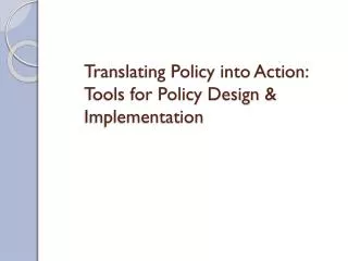 Translating Policy into Action: Tools for Policy Design &amp; Implementation