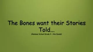 The Bones want their Stories Told... Glenbow School Grade 4 - Kim Kendal