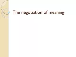 The negotiation of meaning