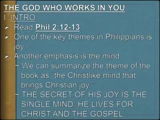THE GOD WHO WORKS IN YOU I. INTRO Read Phil 2:12- 13 .