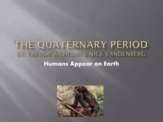 The Quaternary Period By: Trevor Wilhelmi &amp; Nick Vandenberg