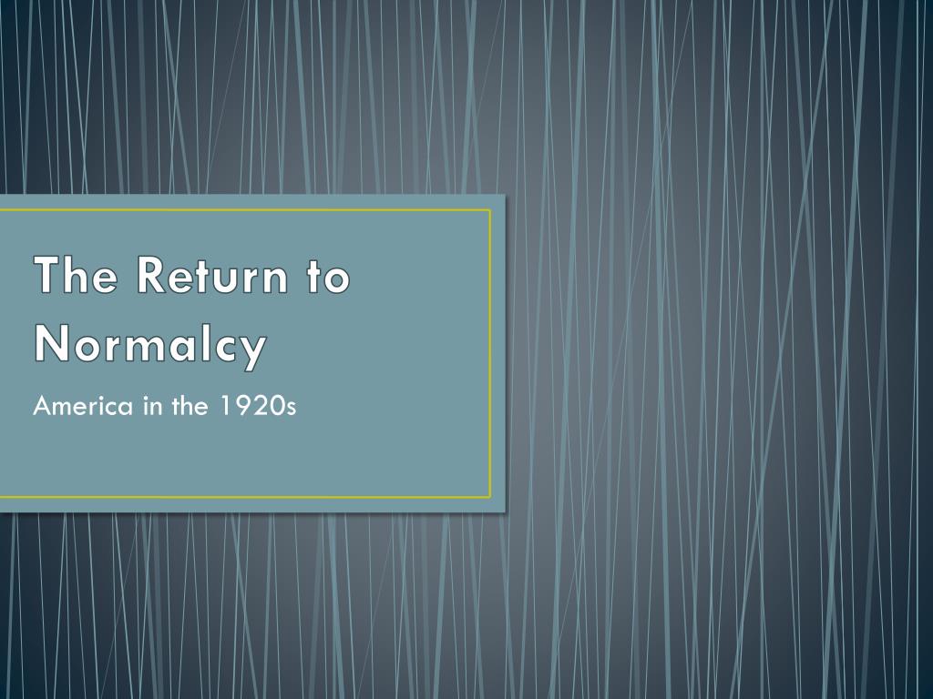 PPT - The Return to Normalcy PowerPoint Presentation, free download ...