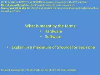What is meant by the terms: Hardware Software Explain in a maximum of 5 words for each one