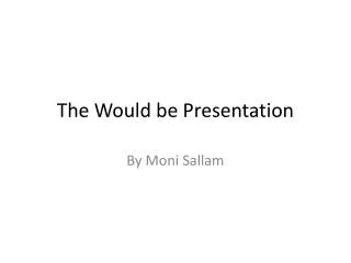 The Would be Presentation