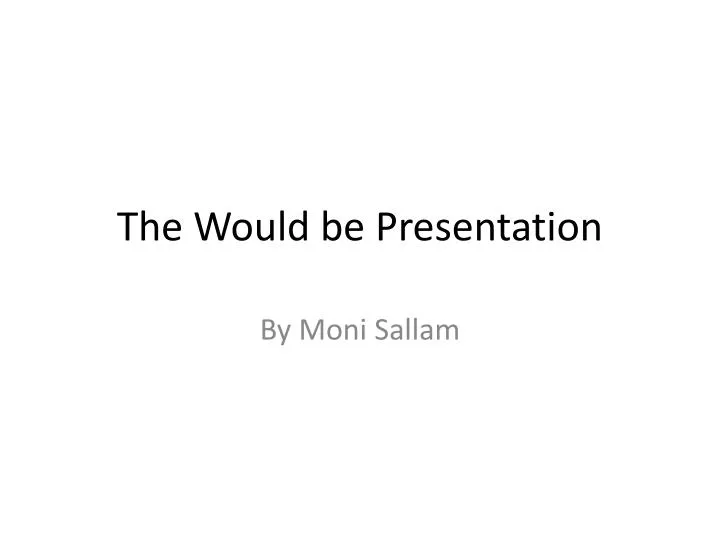 the would be presentation