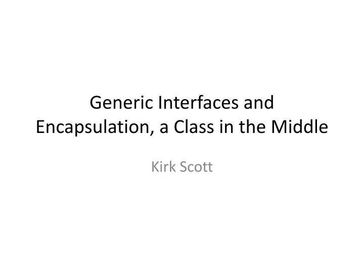 generic interfaces and encapsulation a class in the middle