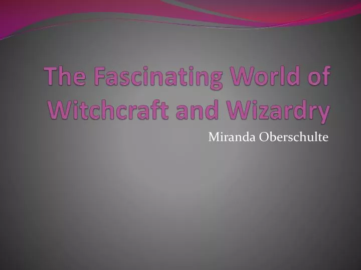 the fascinating world of witchcraft and wizardry