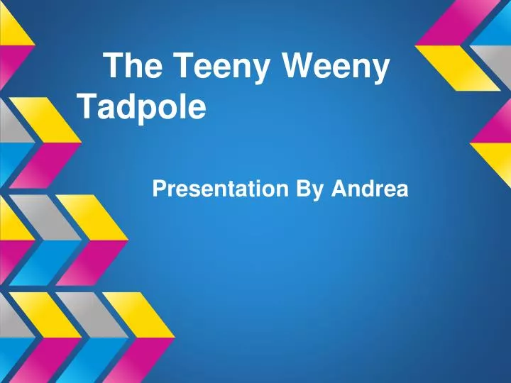 the teeny weeny tadpole