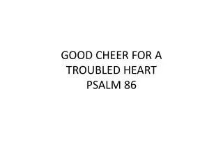GOOD CHEER FOR A TROUBLED HEART PSALM 86