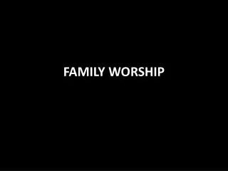 FAMILY WORSHIP