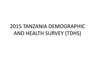 2015 TANZANIA DEMOGRAPHIC AND HEALTH SURVEY (TDHS)