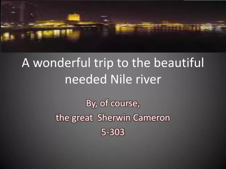 a wonderful trip to the beautiful needed nile river