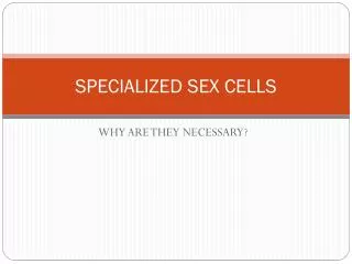 SPECIALIZED SEX CELLS
