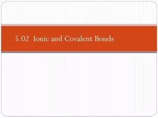 5.02 Ionic and Covalent Bonds