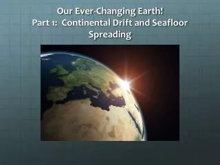 Our Ever-Changing Earth! Part 1: Continental Drift and Seafloor Spreading
