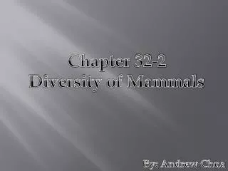 Chapter 32-2 Diversity of Mammals