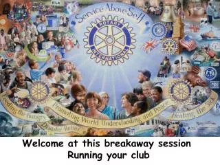 Welcome at this breakaway session R unning your club