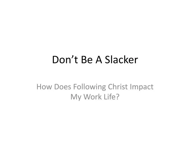 don t be a slacker