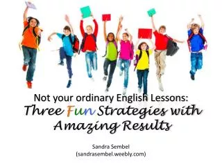 Not your ordinary English Lessons: Three F u n Strategies with Amazing Results