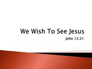 We Wish To See Jesus