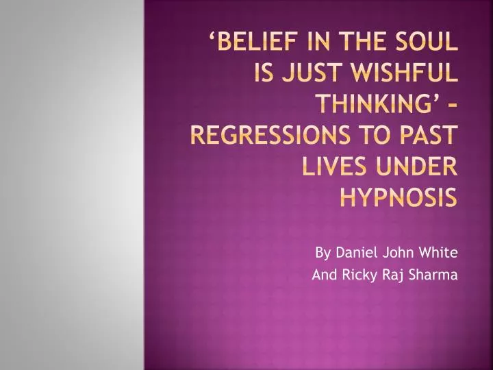 belief in the soul is just wishful thinking regressions to past lives under hypnosis
