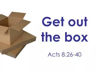 Get out the box Acts 8.26-40