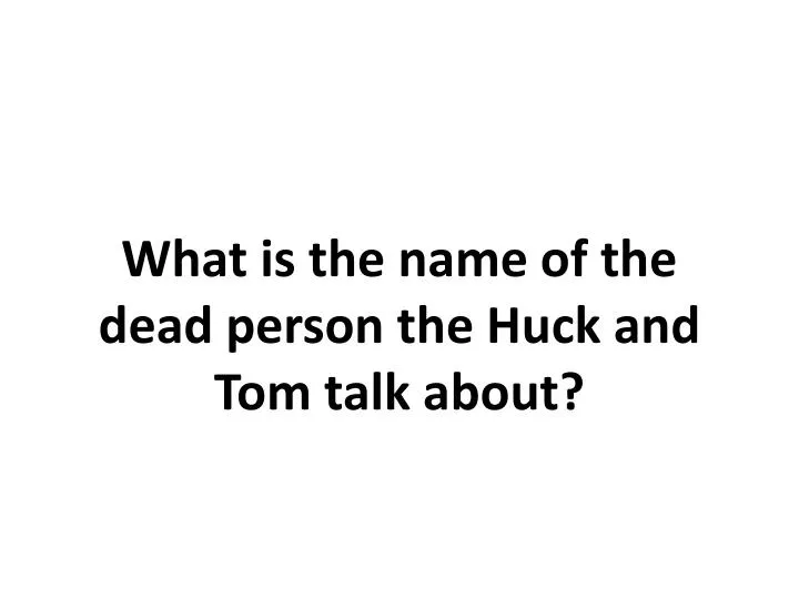 what is the name of the dead person the h uck and tom talk about