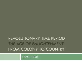 Revolutionary Time Period The Age of Enlightenment From Colony to Country