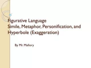 Figurative Language Simile, Metaphor, Personification, and Hyperbole (Exaggeration)