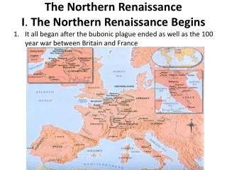 The Northern Renaissance I . The Northern Renaissance Begins
