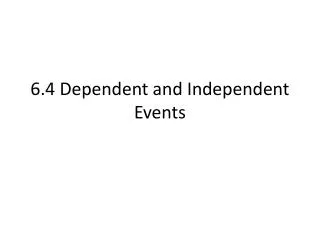 6 .4 Dependent and Independent Events