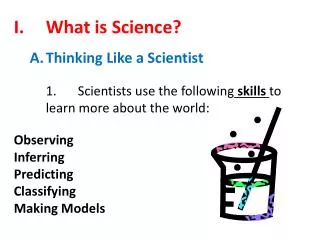 I.	What is Science? A.	Thinking Like a Scientist