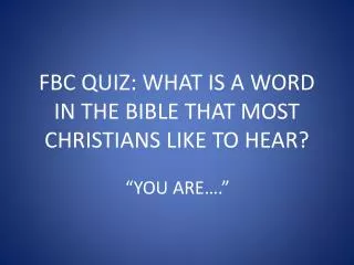 FBC QUIZ: WHAT IS A WORD IN THE BIBLE THAT MOST CHRISTIANS LIKE TO HEAR?