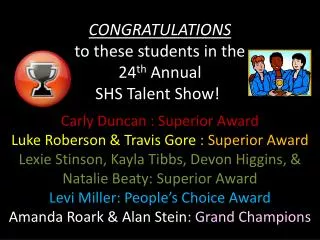 CONGRATULATIONS to these students in the 24 th Annual SHS Talent Show! :